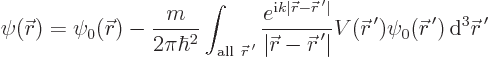 \begin{displaymath}
\psi({\skew0\vec r}) = \psi_0({\skew0\vec r}) - \frac{m}{2\...
...\skew0\vec r}^{ \prime}) { \rm d}^3{\skew0\vec r}^{ \prime}
\end{displaymath}