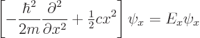 \begin{displaymath}
\left[
- \frac{\hbar^2}{2m} \frac{\partial^2}{\partial x^2}
+ {\textstyle\frac{1}{2}} c x^2
\right]
\psi_x = E_x \psi_x
\end{displaymath}