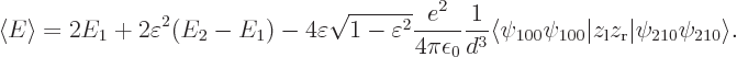 \begin{displaymath}
\left\langle{E}\right\rangle = 2 E_1 +
2 \varepsilon^2 (E_...
...}\vert z_{\rm {l}}z_{\rm {r}}\vert\psi_{210}\psi_{210}\rangle.
\end{displaymath}