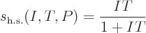 \begin{displaymath}
s_{\rm h.s.}(I,T,P) = \frac{IT}{1+IT}
\end{displaymath}