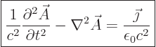 \begin{displaymath}
\fbox{$\displaystyle
\frac{1}{c^2} \frac{\partial^2 \skew3...
...abla^2 \skew3\vec A
= \frac{\vec\jmath}{\epsilon_0 c^2}
$} %
\end{displaymath}