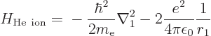 \begin{displaymath}
H_{\rm He ion} = \mbox{}
- \frac{\hbar^2}{2m_{\rm e}} \nabla_1^2
- 2 \frac{e^2}{4\pi\epsilon_0} \frac{1}{r_1}
\end{displaymath}