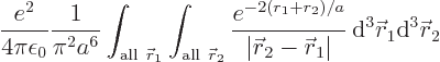 \begin{displaymath}
\frac{e^2}{4\pi\epsilon_0} \frac{1}{\pi^2a^6}
\int_{{\rm a...
..._1\vert}
{ \rm d}^3{\skew0\vec r}_1{\rm d}^3{\skew0\vec r}_2
\end{displaymath}