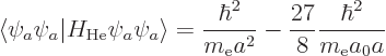 \begin{displaymath}
\langle\psi_a\psi_a\vert H_{\rm He}\psi_a\psi_a\rangle
= \...
...^2}{m_{\rm e}a^2} - \frac{27}{8} \frac{\hbar^2}{m_{\rm e}a_0a}
\end{displaymath}