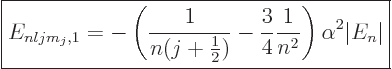 \begin{displaymath}
\fbox{$\displaystyle
E_{nljm_j,1}= - \left(\frac{1}{n(j+\f...
...\frac{3}{4}\frac{1}{n^2}\right)
\alpha^2 \vert E_n\vert
$} %
\end{displaymath}