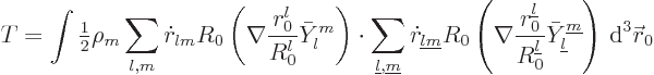\begin{displaymath}
T = \int {\textstyle\frac{1}{2}} \rho_m
\sum_{l,m} \dot r_...
...line l}}^{{\underline m}}\right)
{ \rm d}^3 {\skew0\vec r}_0
\end{displaymath}