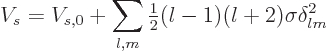 \begin{displaymath}
V_s = V_{s,0} +
\sum_{l,m} {\textstyle\frac{1}{2}} (l-1)(l+2) \sigma \delta_{lm}^2 %
\end{displaymath}