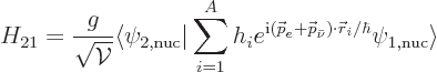 \begin{displaymath}
H_{21} = \frac{g}{\sqrt{{\cal V}}} \langle \psi_{2,\rm nuc}...
...\nu}) \cdot {\skew0\vec r}_i/\hbar}
\psi_{1,\rm nuc}\rangle %
\end{displaymath}