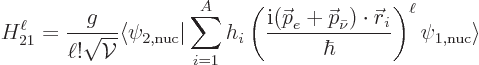 \begin{displaymath}
H_{21}^\ell =
\frac{g}{\ell!\sqrt{{\cal V}}} \langle \psi_...
...\skew0\vec r}_i}{\hbar}\right)^\ell
\psi_{1,\rm nuc}\rangle %
\end{displaymath}