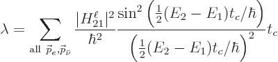 \begin{displaymath}
\lambda = \sum_{{\rm all }{\skew0\vec p}_e,{\skew0\vec p}_...
...1)t_c/\hbar\Big)}
{\Big(\frac12(E_2-E_1)t_c/\hbar\Big)^2} t_c
\end{displaymath}