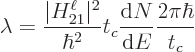 \begin{displaymath}
\lambda =
\frac{\vert H_{21}^\ell\vert^2}{\hbar^2} t_c \frac{{\rm d}N}{{\rm d}E} \frac{2\pi\hbar}{t_c}
\end{displaymath}