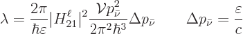 \begin{displaymath}
\lambda =
\frac{2\pi}{\hbar\varepsilon}\vert H_{21}^\ell\v...
... p_{\bar\nu} \qquad \Delta p_{\bar\nu} = \frac{\varepsilon}{c}
\end{displaymath}
