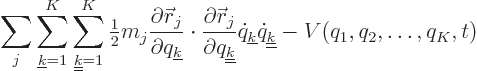\begin{displaymath}
\sum_{j} \sum_{{\underline k}=1}^K\sum_{\underline{{\underl...
...}\dot q_{\underline{{\underline k}}}
-V(q_1,q_2,\ldots,q_K,t)
\end{displaymath}