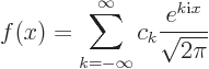 \begin{displaymath}
f(x) = \sum_{k=-\infty}^\infty c_k \frac{e^{k{\rm i}x}}{\sqrt{2\pi}}
\end{displaymath}
