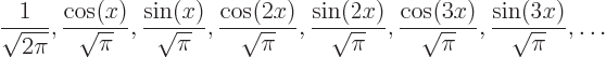 \begin{displaymath}
\frac{1}{\sqrt{2\pi}},
\frac{\cos(x)}{\sqrt{\pi}}, \frac{\...
...ac{\cos(3x)}{\sqrt{\pi}}, \frac{\sin(3x)}{\sqrt{\pi}},
\ldots
\end{displaymath}