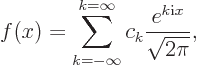 \begin{displaymath}
f(x) = \sum_{k=-\infty}^{k=\infty} c_k \frac{e^{k{\rm i}x}}{\sqrt{2\pi}},
\end{displaymath}