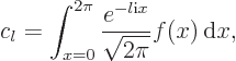 \begin{displaymath}
c_l = \int_{x=0}^{2\pi} \frac{e^{-l{\rm i}x}}{\sqrt{2\pi}} f(x){ \rm d}x,
\end{displaymath}