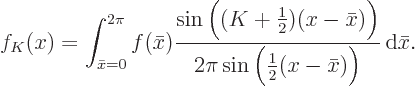 \begin{displaymath}
f_K(x) = \int_{\bar x=0}^{2\pi} f(\bar x)
\frac{\sin\Big((...
...Big)}
{2\pi\sin\Big(\frac12(x-\bar x)\Big)}
{ \rm d}\bar x.
\end{displaymath}