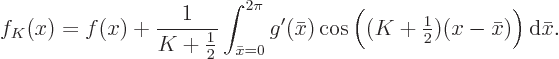 \begin{displaymath}
f_K(x) = f(x)
+ \frac{1}{K+\frac12} \int_{\bar x=0}^{2\pi}...
...g((K+{\textstyle\frac{1}{2}})(x-\bar x)\Big)
{ \rm d}\bar x.
\end{displaymath}
