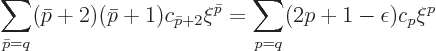 \begin{displaymath}
\sum_{\bar p=q} (\bar p+2) (\bar p+1) c_{\bar p+2} \xi^{\bar p}
= \sum_{p=q} (2p+1-\epsilon) c_p \xi^p
\end{displaymath}