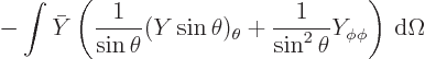 \begin{displaymath}
- \int \bar Y \left(\frac{1}{\sin\theta}(Y\sin\theta)_\theta
+ \frac{1}{\sin^2\theta} Y_{\phi\phi}\right){ \rm d}\Omega
\end{displaymath}