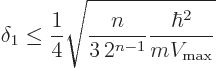 \begin{displaymath}
\delta_1 \le \frac14 \sqrt{\frac{n}{3 2^{n-1}} \frac{\hbar^2}{m V_{\rm max}}}
\end{displaymath}