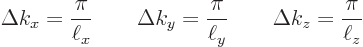 \begin{displaymath}
\Delta k_x = \frac{\pi}{\ell_x} \qquad
\Delta k_y = \frac{\pi}{\ell_y} \qquad
\Delta k_z = \frac{\pi}{\ell_z}
\end{displaymath}