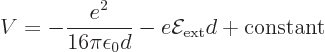 \begin{displaymath}
V = - \frac{e^2}{16\pi\epsilon_0 d} - e {\cal E}_{\rm ext} d + \mbox{constant}
\end{displaymath}