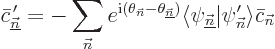 \begin{displaymath}
\bar c_{\underline{\vec n}}^{ \prime}
= - \sum_{\vec n}e^...
...underline{\vec n}}\vert\psi_{\vec n}'\rangle \bar c_{\vec n} %
\end{displaymath}