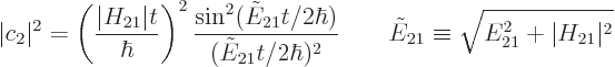 \begin{displaymath}
\vert c_2\vert^2 = \left(\frac{\vert H_{21}\vert t}{\hbar}\...
...ad
\tilde E_{21} \equiv \sqrt{E_{21}^2 + \vert H_{21}\vert^2}
\end{displaymath}