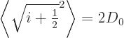 \begin{displaymath}
\left\langle{\textstyle\sqrt{i+{\textstyle\frac{1}{2}}}^2}\right\rangle = 2D_0
\end{displaymath}