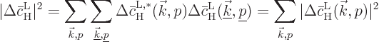 \begin{displaymath}
\vert\Delta\bar{c}_{\rm {H}}^{\rm {L}}\vert^2 =
\sum_{{\ve...
...},p} \vert\Delta\bar{c}_{\rm {H}}^{\rm {L}}({\vec k},p)\vert^2
\end{displaymath}
