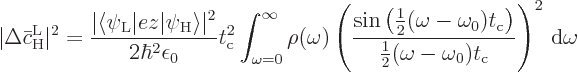 \begin{displaymath}
\vert\Delta\bar{c}_{\rm {H}}^{\rm {L}}\vert^2
=
\frac{\ve...
...}{2}}(\omega-\omega_0)t_{\rm {c}}}
\right)^2
{ \rm d}\omega
\end{displaymath}