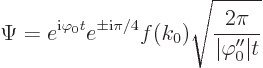 \begin{displaymath}
\Psi = e^{{\rm i}\varphi_0 t} e^{\pm{\rm i}\pi/4} f(k_0)
\sqrt{\frac{2\pi}{\vert\varphi_0''\vert t}}
\end{displaymath}