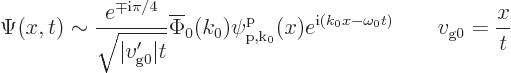 \begin{displaymath}
\Psi(x,t)\sim \frac{e^{\mp{\rm i}\pi/4}}{\sqrt{\vert v_{\rm...
... e^{{\rm i}(k_0x-\omega_0t)} \qquad v_{\rm {g0}} = \frac{x}{t}
\end{displaymath}
