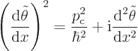 \begin{displaymath}
\left(\frac{{\rm d}\tilde\theta}{{\rm d}x}\right)^2
= \fra...
...{\hbar^2}
+ {\rm i}\frac{{\rm d}^2\tilde\theta}{{\rm d}x^2} %
\end{displaymath}