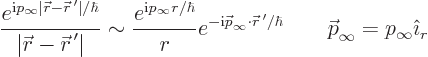\begin{displaymath}
\frac{e^{{\rm i}p_\infty \vert{\skew0\vec r}-{\skew0\vec r}...
...\hbar}
\qquad {\skew0\vec p}_\infty = p_\infty {\hat\imath}_r
\end{displaymath}