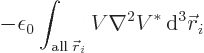 \begin{displaymath}
- \epsilon_0 \int_{{\rm all}\;{\skew0\vec r}_i} V \nabla^2 V^* { \rm d}^3{\skew0\vec r}_i
\end{displaymath}