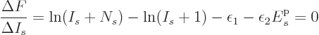 \begin{displaymath}
\frac{\Delta F}{\Delta I_s} = \ln(I_s+N_s) - \ln(I_s+1)
- \epsilon_1 -\epsilon_2 {\vphantom' E}^{\rm p}_s = 0
\end{displaymath}