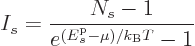 \begin{displaymath}
I_s = \frac{N_s-1}{e^{({\vphantom' E}^{\rm p}_s-\mu)/{k_{\rm B}}T}-1}
\end{displaymath}