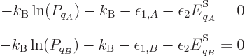 \begin{eqnarray*}
- k_{\rm B}\ln(P_{q_A}) - k_{\rm B}-\epsilon_{1,A} - \epsilon...
... B}-\epsilon_{1,B} - \epsilon_2 {\vphantom' E}^{\rm S}_{q_B} = 0
\end{eqnarray*}
