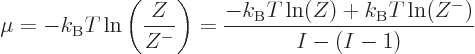 \begin{displaymath}
\mu = - k_{\rm B}T \ln\left(\frac{Z}{Z^-}\right)
= \frac{ - k_{\rm B}T\ln(Z)+k_{\rm B}T\ln(Z^-)}{I - (I-1)}
\end{displaymath}