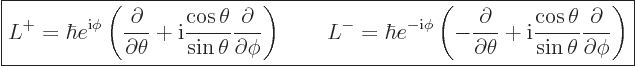 \begin{displaymath}
\fbox{$\displaystyle
L^+ = \hbar e^{{\rm i}\phi}
\left(
...
...s\theta}{\sin\theta}\frac{\partial}{\partial\phi}
\right)
$}
\end{displaymath}