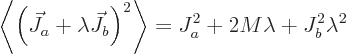 \begin{displaymath}
\left\langle\left(\vec J_{a}+\lambda \vec J_{b}\right)^2\right\rangle
=
J^2_a + 2 M \lambda + J^2_b \lambda^2
\end{displaymath}