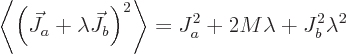 \begin{displaymath}
\left\langle\left(\vec J_{a}+\lambda \vec J_{b}\right)^2\right\rangle
=
J^2_a + 2 M \lambda + J^2_b \lambda^2
\end{displaymath}