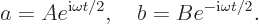 \begin{displaymath}
a=Ae^{{\rm i}\omega t/2}, \quad b=Be^{-{\rm i}\omega t/2}.
\end{displaymath}