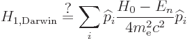 \begin{displaymath}
H_{1,{\rm Darwin}} \stackrel{\mbox{?}}{=}
\sum_i {\widehat p}_i \frac{H_0-E_n}{4m_{\rm e}^2c^2}{\widehat p}_i
\end{displaymath}