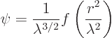 \begin{displaymath}
\psi = \frac{1}{\lambda^{3/2}}f\left(\frac{r^2}{\lambda^2}\right)
\end{displaymath}