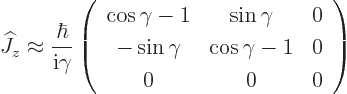 \begin{displaymath}
{\widehat J}_z \approx \frac{\hbar}{{\rm i}\gamma} \left(
...
...mma & \cos\gamma -1 & 0 \\
0 & 0 & 0 \\
\end{array}\right)
\end{displaymath}