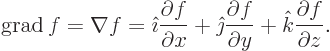 \begin{displaymath}
\mathop{\rm grad}\nolimits f = \nabla f =
{\hat\imath}\f...
...al f}{\partial y} +
{\hat k}\frac{\partial f}{\partial z}.
\end{displaymath}